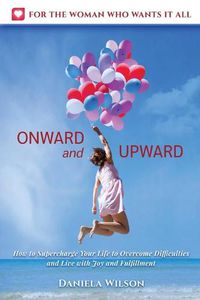 Cover image for Onward and Upward: How to Supercharge Your Life to Overcome Difficulties and Live With Joy and Fulfilment