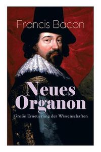 Cover image for Neues Organon - Gro e Erneuerung der Wissenschaften: Hauptwerk der Philosophie: Neues Werkzeug der Kenntnisse - Erkenntniskritisches Konzept des Empirismus