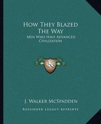 Cover image for How They Blazed the Way: Men Who Have Advanced Civilization