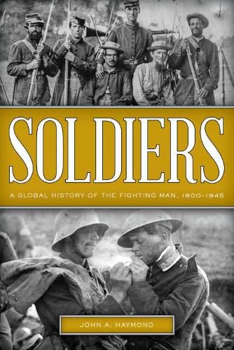 Cover image for Soldiers: A Global History of the Fighting Man, 1800-1945