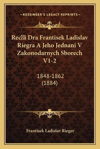 Cover image for Reci Dra Frantisek Ladislav Riegra a Jeho Jednani V Zakonodarnych Sborech V1-2: 1848-1862 (1884)