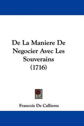 Cover image for de La Maniere de Negocier Avec Les Souverains (1716)