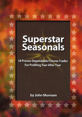 Cover image for Superstar Seasonals: 18 Proven-Dependable Futures Trades for Profiting Year After Year