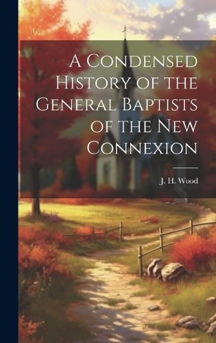 Cover image for A Condensed History of the General Baptists of the New Connexion