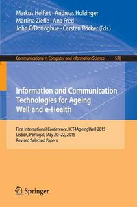 Cover image for Information and Communication Technologies for Ageing Well and e-Health: First International Conference, ICT4AgeingWell 2015, Lisbon, Portugal, May 20-22, 2015. Revised Selected Papers