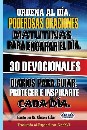 Cover image for Ordena al Dia. Poderosas oraciones matutinas para encarar el dia.: 30 devocionales diarios para guiar, proteger e inspirarte cada dia.