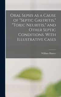 Cover image for Oral Sepsis as a Cause of "septic Gastritis," "toxic Neuritis," and Other Septic Conditions. With Illustrative Cases