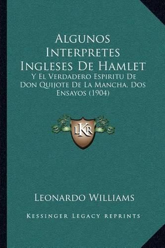 Cover image for Algunos Interpretes Ingleses de Hamlet: Y El Verdadero Espiritu de Don Quijote de La Mancha, DOS Ensayos (1904)