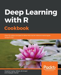 Cover image for Deep Learning with R Cookbook: Over 45 unique recipes to delve into neural network techniques using R 3.5.x