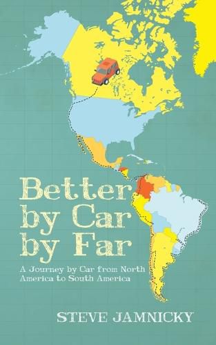Cover image for Better by Car by Far: A Journey by Car from North America to South America