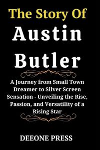 Cover image for The Story Of Austin Butler