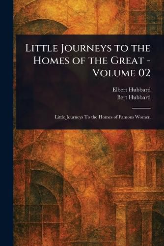 Cover image for Little Journeys to the Homes of the Great - Volume 02