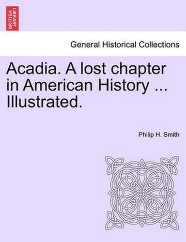 Cover image for Acadia. a Lost Chapter in American History ... Illustrated.