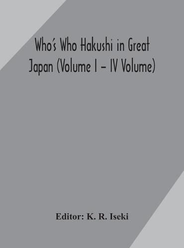 Cover image for Who's Who Hakushi in Great Japan (Volume I - IV Volume) Hogaku Hakushi (Hakushi of Law) and Yakugaku Hakushi (Hakushi of Pharmacology)