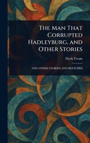 Cover image for The Man That Corrupted Hadleyburg, and Other Stories