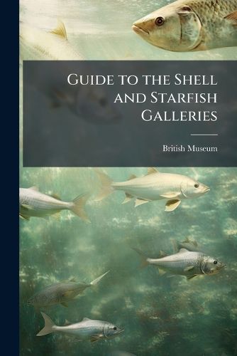 Cover image for Guide to the Shell and Starfish Galleries: Mollusca, Echinodermata, Vermes in the Department of Zoology