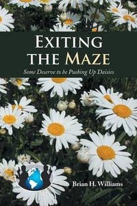 Cover image for Exiting the Maze: Some Deserve to Be Pushing Up Daisies