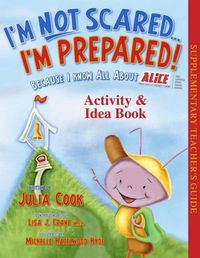 Cover image for I'm Not Scared...I'm Prepared! Activity and Idea Book: Because I Know All about Alice