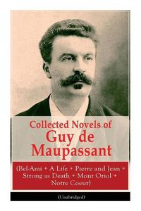 Cover image for Collected Novels of Guy de Maupassant (Bel-Ami + A Life + Pierre and Jean + Strong as Death + Mont Oriol + Notre Coeur)