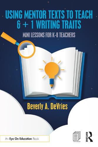 Cover image for Using Mentor Texts to Teach 6 + 1 Writing Traits: Mini Lessons for K-8 Teachers