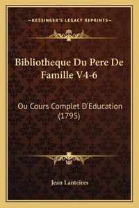 Cover image for Bibliotheque Du Pere de Famille V4-6: Ou Cours Complet D'Education (1795)