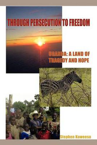 Cover image for Through Persecution to Freedom: Uganda: a Land of Tragedy and Hope