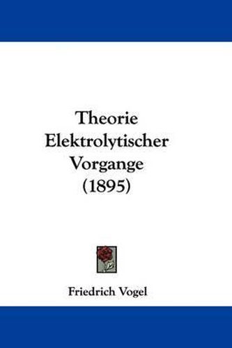 Cover image for Theorie Elektrolytischer Vorgange (1895)