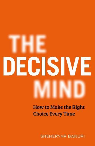 Cover image for The Decisive Mind: How to Make the Right Choice Every Time