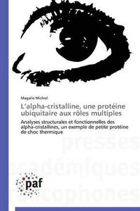 Cover image for L Alpha-Cristalline, Une Proteine Ubiquitaire Aux Roles Multiples