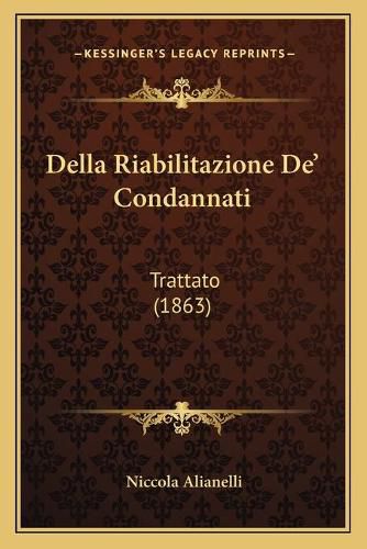 Cover image for Della Riabilitazione de' Condannati: Trattato (1863)