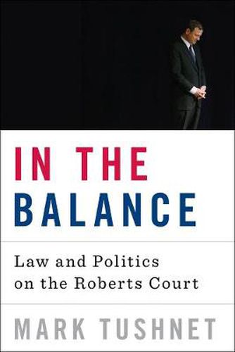 In the Balance: Law and Politics on the Roberts Court