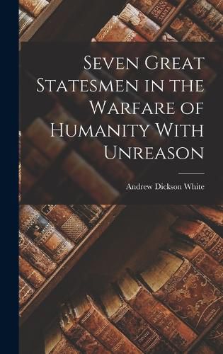 Seven Great Statesmen in the Warfare of Humanity With Unreason