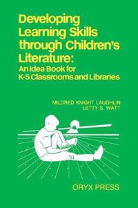 Cover image for Developing Learning Skills through Children's Literature: An Idea Book for K-5 Classrooms and Libraries