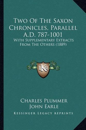 Two of the Saxon Chronicles, Parallel A.D. 787-1001: With Supplementary Extracts from the Others (1889)