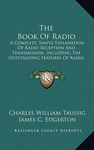 The Book of Radio: A Complete, Simple Explanation of Radio Reception and Transmission, Including the Outstanding Features of Radio Service to the Public by Private and Government Agencies (1922)