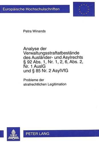 Cover image for Analyse Der Verwaltungsstraftatbestaende Des Auslaender- Und Asylrechts 92 ABS. 1, NR. 1, 2, 6, ABS. 2, NR. 1 Auslg Und 85 NR. 2 Asylvfg: Probleme Der Strafrechtlichen Legitimation