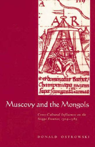 Cover image for Muscovy and the Mongols: Cross-Cultural Influences on the Steppe Frontier, 1304-1589