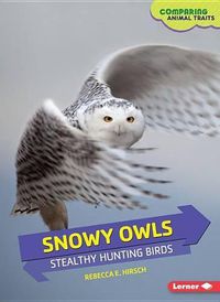 Cover image for Snowy Owls: Stealthy Hunting Birds