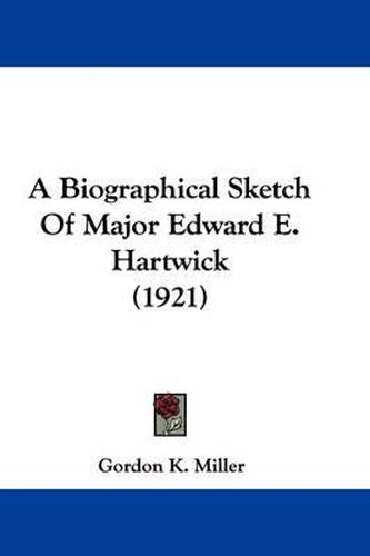 Cover image for A Biographical Sketch of Major Edward E. Hartwick (1921)