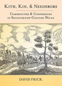 Cover image for Kith, Kin, and Neighbors: Communities and Confessions in Seventeenth-Century Wilno