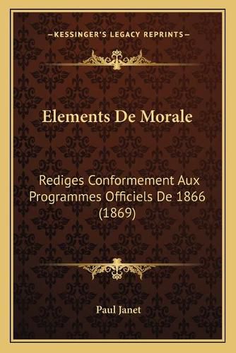 Elements de Morale: Rediges Conformement Aux Programmes Officiels de 1866 (1869)