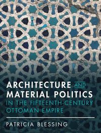 Cover image for Architecture and Material Politics in the Fifteenth-century Ottoman Empire