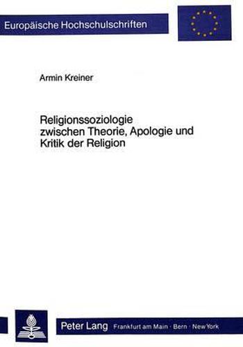 Cover image for Religionssoziologie Zwischen Theorie, Apologie Und Kritik Der Religion: Peter L. Bergers Theorieansatz in Theologischer Perspektive