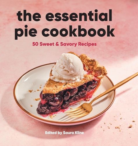 The Essential Pie Cookbook: 50 Sweet & Savory Recipes