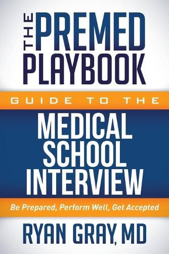 Cover image for The Premed Playbook Guide to the Medical School Interview: Be Prepared, Perform Well, Get Accepted