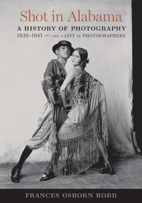 Cover image for Shot in Alabama: A History of Photography, 1839-1941, and a List of Photographers