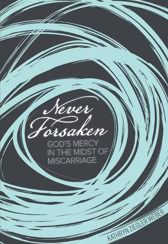 Cover image for Never Forsaken: God's Mercy in the Midst of Miscarriage