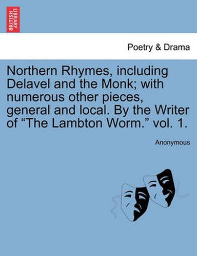 Cover image for Northern Rhymes, Including Delavel and the Monk; With Numerous Other Pieces, General and Local. by the Writer of  The Lambton Worm.  Vol. 1.