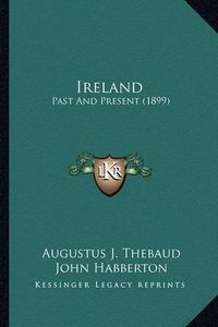 Cover image for Ireland Ireland: Past and Present (1899) Past and Present (1899)