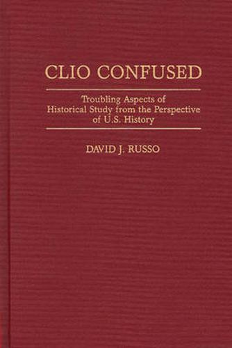 Cover image for Clio Confused: Troubling Aspects of Historical Study from the Perspective of U.S. History